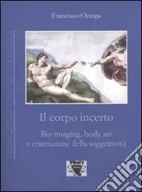 Il Corpo incerto. Bio-imaging, body art e costruzione della soggettività Offerta Lampo