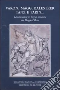 Di Tendenza Varon, Magg, Balestrer, Tanz e Parin... La letteratura in lingua milanese dal Maggi al Porta. Vol. 1