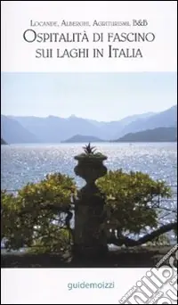 Ospitalità di fascino sui laghi in Italia. Locande, alberghi, agriturismi, B&B Acquista Ora