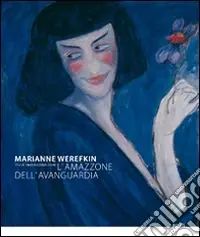Marianne Werefkin (Tula 1860-Ascona 1938). L‘amazzone dell‘avanguardia. Catalogo della mostra (Roma, 25 novembre 2009-14 febbraio 2010) Pagamento Sicuro