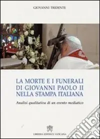 La morte e i funerali di Giovanni Paolo II nella stampa italiana. Analisi qualitativa di un evento mediatico Prezzo Conveniente