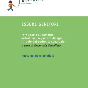Essere genitori. Fare spazio al bambino autostima, segnali di disagio, il ruolo del padre, le separazioni Non Perdere