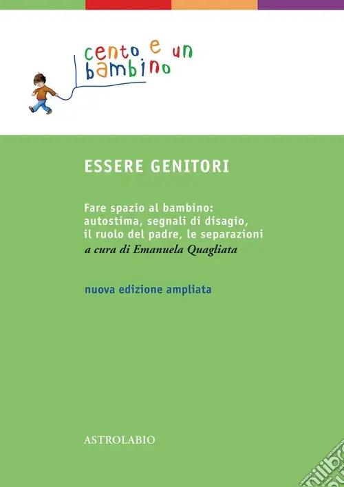 Essere genitori. Fare spazio al bambino autostima, segnali di disagio, il ruolo del padre, le separazioni Non Perdere