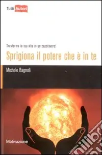 Novità Sprigiona il potere che è in te. Trasforma la tua vita in un capolavoro!