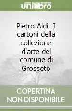 Super Prezzo Pietro Aldi. I cartoni della collezione d‘arte del comune di Grosseto