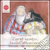 Corrigli incontro... lasciati abbracciare! Per la preghiera in famiglia nel tempo di Quaresima. Anno C Popolare