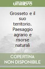Quantità Limitata Grosseto e il suo territorio. Paesaggio agrario e risorse naturali