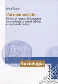 L‘Arcano svelato. Percorsi di ricerca sull‘innovazione socio-culturale tra qualità del dato e rispetto della persona Saldi
