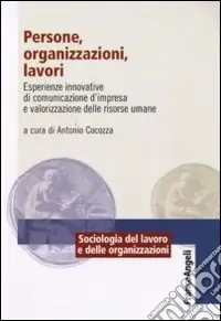 Persone, organizzazioni, lavori. Esperienze innovative di comunicazione d‘impresa e valorizzazione delle risorse umane Soddisfatti O Rimborsati