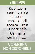 Super Prezzo Rivoluzione conservatrice e fascino ambiguo della tecnica. Ernst Jünger nella Germania weimariana 1920-1932