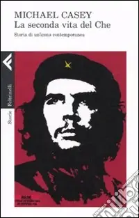 La seconda vita del Che. Storia di un‘icona contemporanea Prezzo Basso