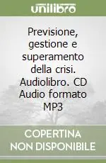 Previsione, gestione e superamento della crisi. Audiolibro. CD Audio formato MP3 Quantità Limitata