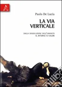 La via verticale. Dalla dissoluzione dell‘umanità al ritorno ai valori Promo Stagionale
