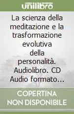 La scienza della meditazione e la trasformazione evolutiva della personalità. Audiolibro. CD Audio formato MP3 Prezzo Conveniente