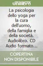 La psicologia dello yoga per la cura dell‘uomo, della famiglia e della società. Audiolibro. CD Audio formato MP3 Miglior Prezzo