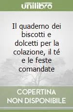 Il quaderno dei biscotti e dolcetti per la colazione, il té e le feste comandate Prezzo Basso