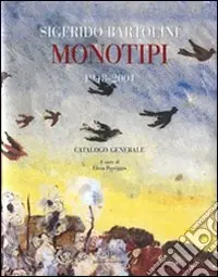 Offerta Speciale Sigfrido Bartolini. Monotipi 1948-2001. Catalogo generale