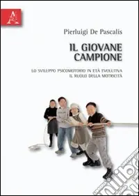 Economico Il giovane campione. Lo sviluppo psicomotorio in età evolutiva. Il ruolo della motricità