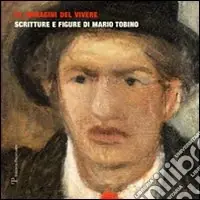 Direttamente Dal Produttore Le immagini del vivere. Scritture e figure di Mario Tobino. Ediz. illustrata