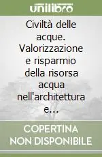Occasione Imperdibile Civiltà delle acque. Valorizzazione e risparmio della risorsa acqua nell‘architettura e nell‘ambiente
