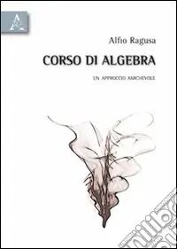 Corso di algebra. Un approccio amichevole Solo Oggi