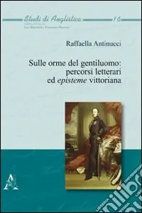 Ultime Pezzi Sulle orme del gentiluomo. Percorsi letterari ed episteme vittoriana