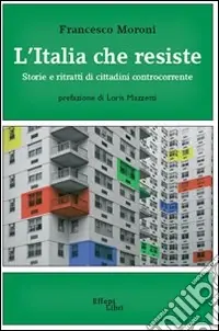 L‘Italia che resiste. Storia e ritratti di cittadini controcorrente Subito Disponibile