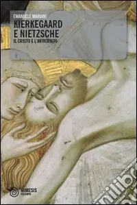 Kierkegaard e Nietzsche. Il Cristo e l‘Anticristo Ultime Pezzi