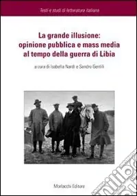 Occasione La grande illusione. Opinione pubblica e mass media al tempo della guerra di Libia