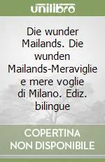 Die wunder Mailands. Die wunden Mailands-Meraviglie e mere voglie di Milano. Ediz. bilingue Affare