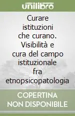 Curare istituzioni che curano. Visibilità e cura del campo istituzionale fra etnopsicopatologia Prezzo Ridotto