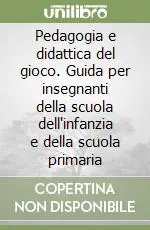 Pedagogia e didattica del gioco. Guida per insegnanti della scuola dell‘infanzia e della scuola primaria Consegna Rapida