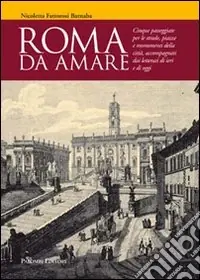 Roma da amare. Cinque passeggiate per le strade, piazze e monumenti della città, accompagnati dai letterati di ieri e di oggi Miglior Prezzo