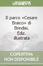 Spedito Oggi Il parco «Cesare Braico» di Brindisi. Ediz. illustrata