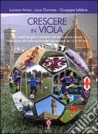 Scelto Dai Clienti Crescere in viola. Allo stadio con gioia e passione, uniti da un amore comune. Vademecum alla lealtà sportiva per appassionati dai 10 ai 99 anni