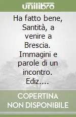 Ha fatto bene, Santità, a venire a Brescia. Immagini e parole di un incontro. Ediz. illustrata Professionale