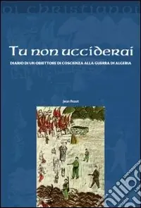 Prezzo Conveniente Tu non ucciderai. Diario di un obiettore di coscienza alla guerra di Algeria