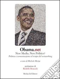 Consegna Rapida Obama.net. New media, new politics? Politica e comunicazione al tempo del networking
