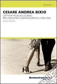 Cesare Andrea Bixio. L‘attività musicale di Bixio per l‘industria cinematografica (1920-1945) Prezzo Conveniente