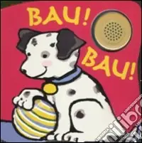 Prezzo Di Fabbrica Bau! Bau! Libro sonoro. Ediz. illustrata