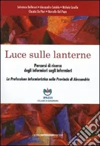 Luce sulle lanterne. Percorsi di ricerca degli infermieri sugli infermieri Compra Oggi Stesso