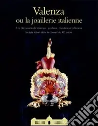 Soddisfatti O Rimborsati Valenza ou la joaillerie italienne. Catalogo della mostra (Parigi, 8-28 febbraio 2010). Ediz. francese e inglese