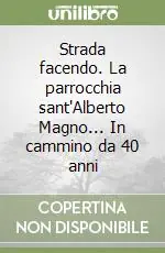 Strada facendo. La parrocchia sant‘Alberto Magno... In cammino da 40 anni Non Perdere