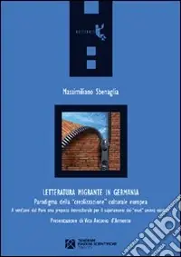 Letteratura migrante in Germania. Paradigma della «creolizzazione» culturale europea Spedito Oggi