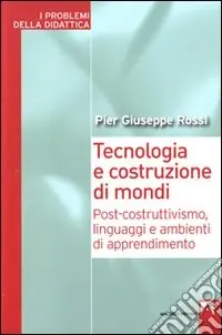 Tecnologia e costruzione di mondi. Post-costruttivismo, linguaggi e ambienti di apprendimento Ultimissimo Modello