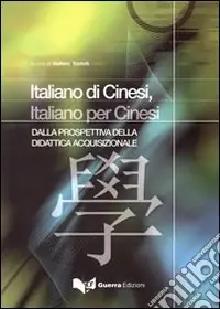 Italiani di cinesi, italiano per cinesi. Dalla prospettiva didattica acquizionale Acquista Ora