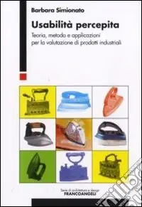 Usabilità percepita. Teoria, metodo e applicazioni per la valutazione di prodotti industriali Prezzo Di Fabbrica