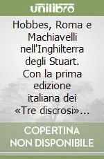 Hobbes, Roma e Machiavelli nell‘Inghilterra degli Stuart. Con la prima edizione italiana dei «Tre discrosi» di Thomas Hobbes Must-Have