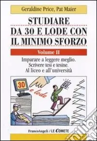 Studiare da 30 e lode con il minimo sforzo. Vol. 2 Imparare a leggere meglio. Scrivere tesi e tesine. Al liceo e all‘università A Buon Prezzo