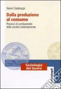 Dalla produzione al consumo. Processi di cambiamento delle società contemporanee Ordina Subito